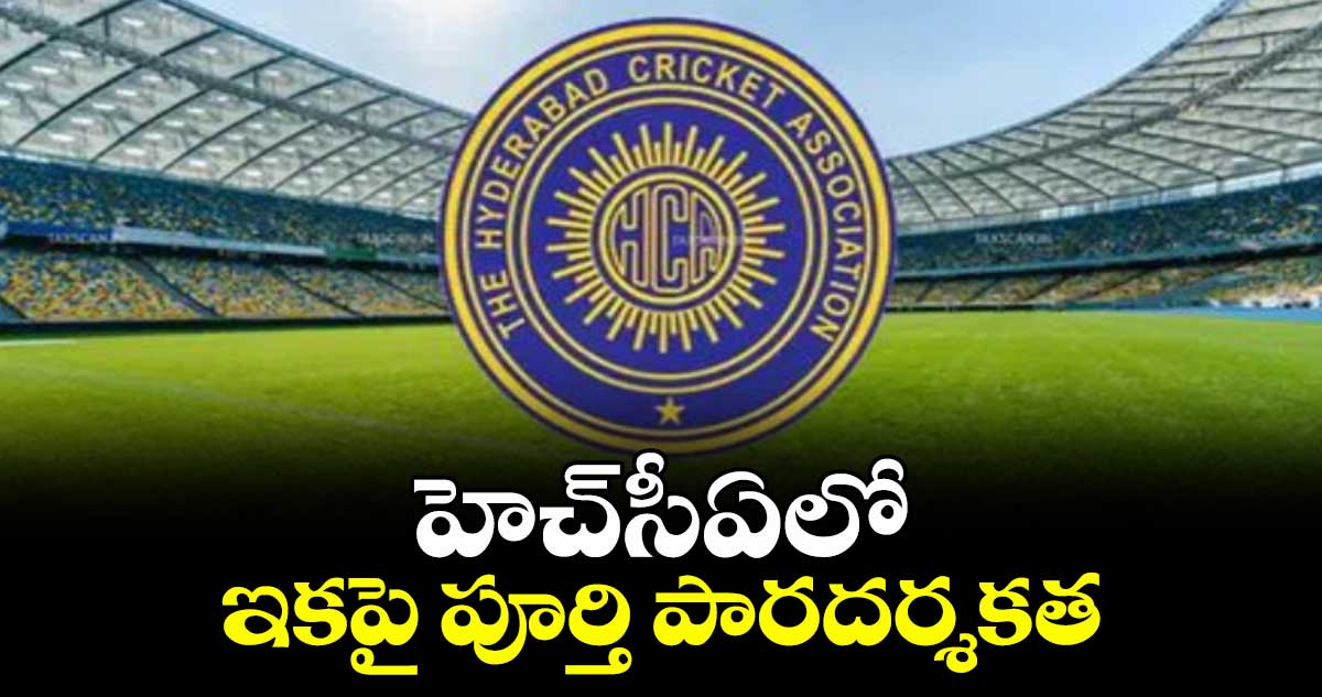 హెచ్సీఏలో ఇకపై పూర్తి పారదర్శకత