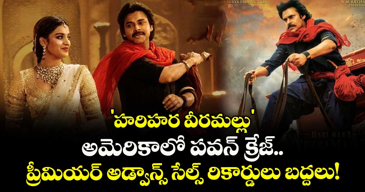 HariHaraVeeraMallu : 'హరిహర వీరమల్లు' : అమెరికాలో పవన్ క్రేజ్..  ప్రీమియర్ అడ్వాన్స్ సేల్స్ రికార్డులు బద్దలు!