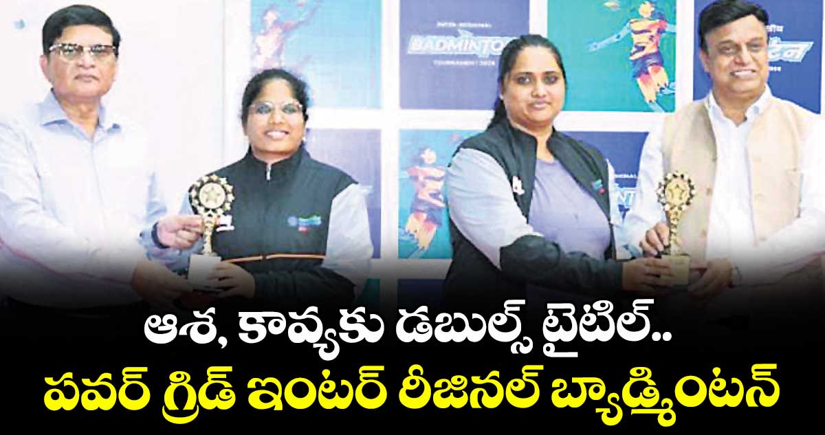 ఆశ, కావ్యకు డబుల్స్ టైటిల్.. పవర్ గ్రిడ్ ఇంటర్ రీజినల్ బ్యాడ్మింటన్