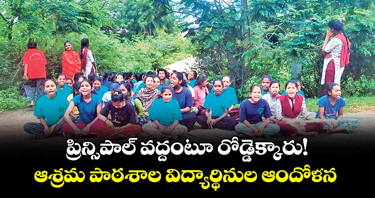ప్రిన్సిపాల్ వద్దంటూ రోడ్డెక్కారు!.. ఆశ్రమ పాఠశాల విద్యార్థినుల ఆందోళన 
