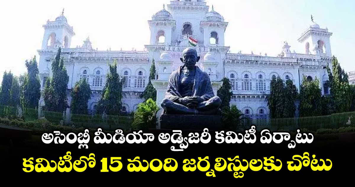 అసెంబ్లీ మీడియా అడ్వైజరీ కమిటీ ఏర్పాటు .. కమిటీలో 15 మంది జర్నలిస్టులకు చోటు