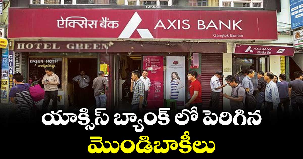 యాక్సిస్ బ్యాంక్ లో పెరిగిన  మొండిబాకీలు 