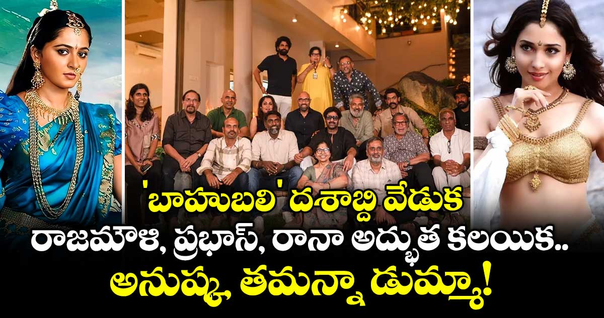 'బాహుబలి' దశాబ్ది వేడుక: రాజమౌళి, ప్రభాస్, రానా అద్భుత కలయిక.. అనుష్క, తమన్నా డుమ్మా!