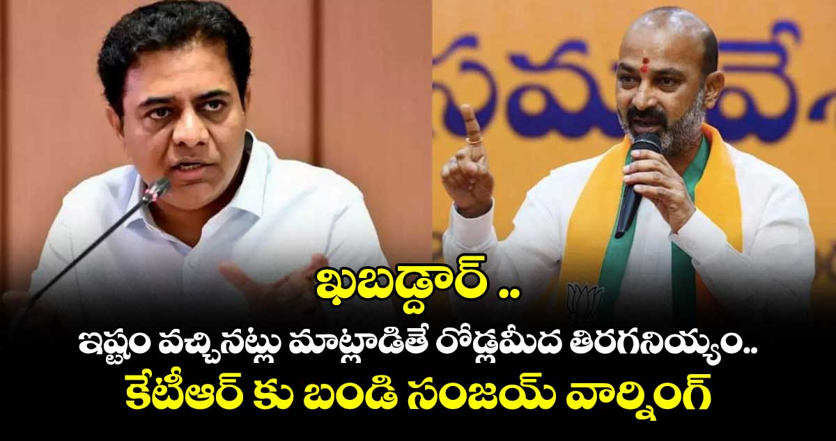 ఖబడ్దార్ కేటీఆర్.. ఇష్టం వచ్చినట్లు మాట్లాడితే రోడ్లమీద తిరగనియ్యం: బండిసంజయ్