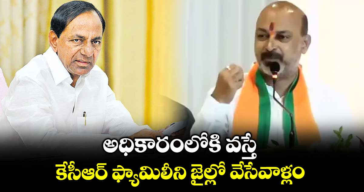 అధికారంలోకి వస్తే కేసీఆర్ ఫ్యామిలీని జైల్లో వేసేవాళ్లం: బండి సంజయ్