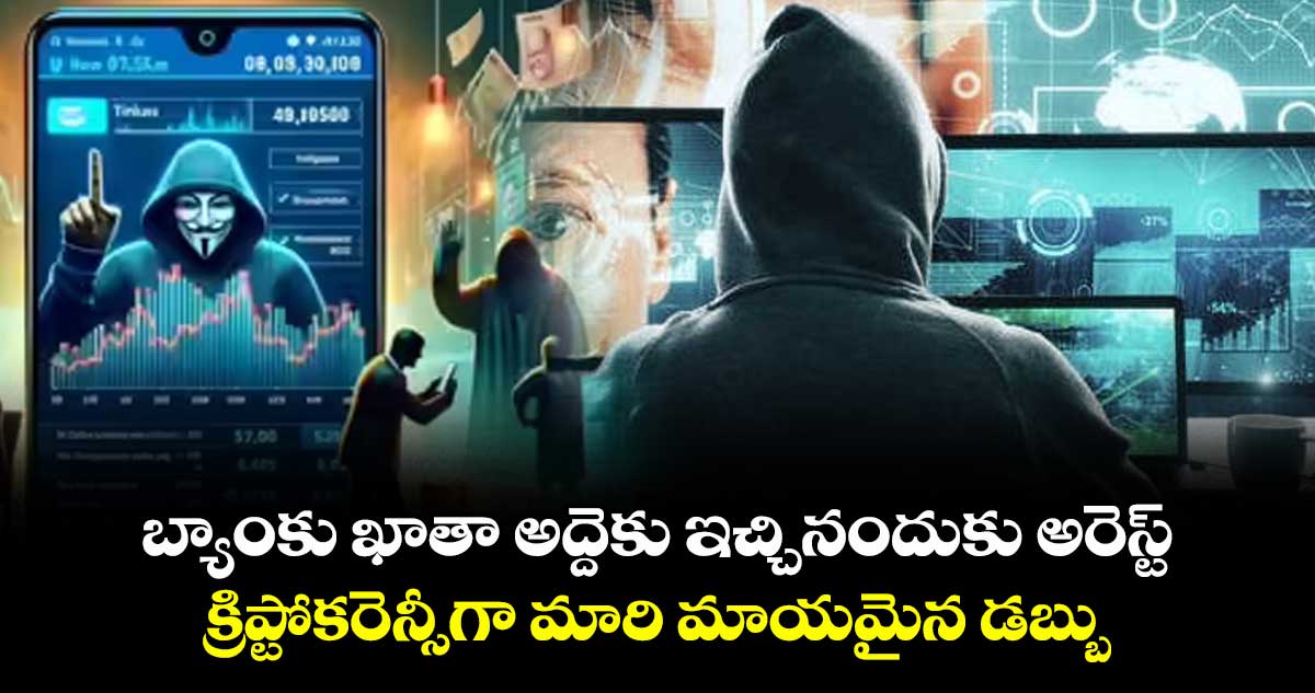 బ్యాంకు ఖాతా అద్దెకు ఇచ్చినందుకు అరెస్ట్: క్రిప్టోకరెన్సీగా మారి మాయమైన డబ్బు, 