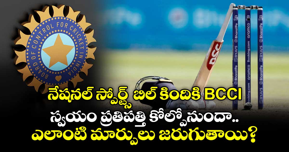 నేషనల్ స్పోర్ట్స్ బిల్ కిందికి BCCI.. స్వయం ప్రతిపత్తి కోల్పోనుందా.. ఎలాంటి మార్పులు జరుగుతాయి?
