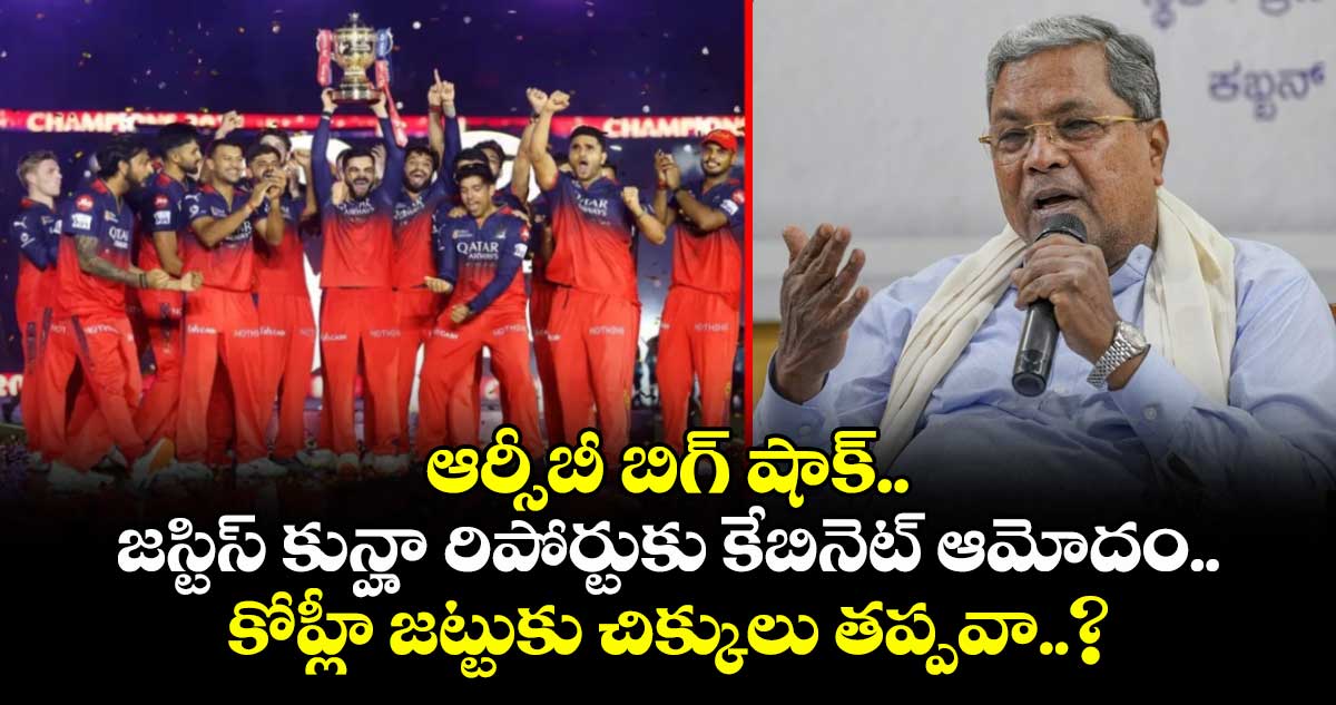 ఆర్సీబీ బిగ్ షాక్.. జస్టిస్ కున్హా రిపోర్టుకు కేబినెట్ ఆమోదం.. కోహ్లీ జట్టుకు చిక్కులు తప్పవా..?