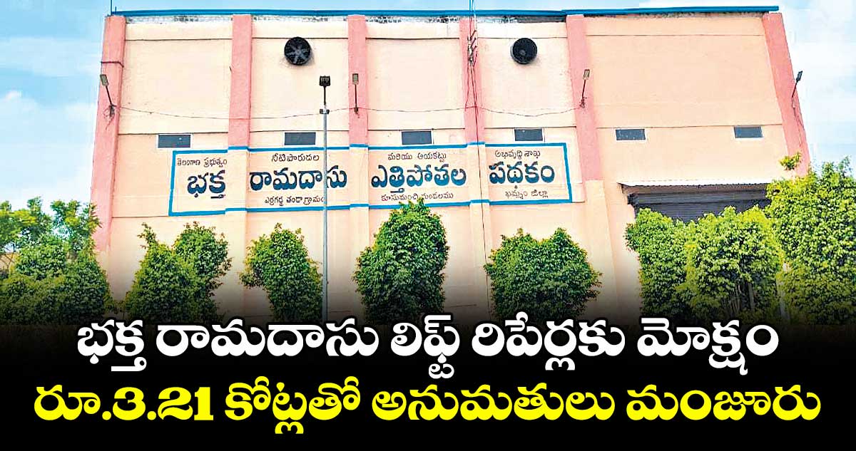 భక్త రామదాసు లిఫ్ట్ రిపేర్లకు మోక్షం .. రూ.3.21 కోట్లతో అనుమతులు మంజూరు