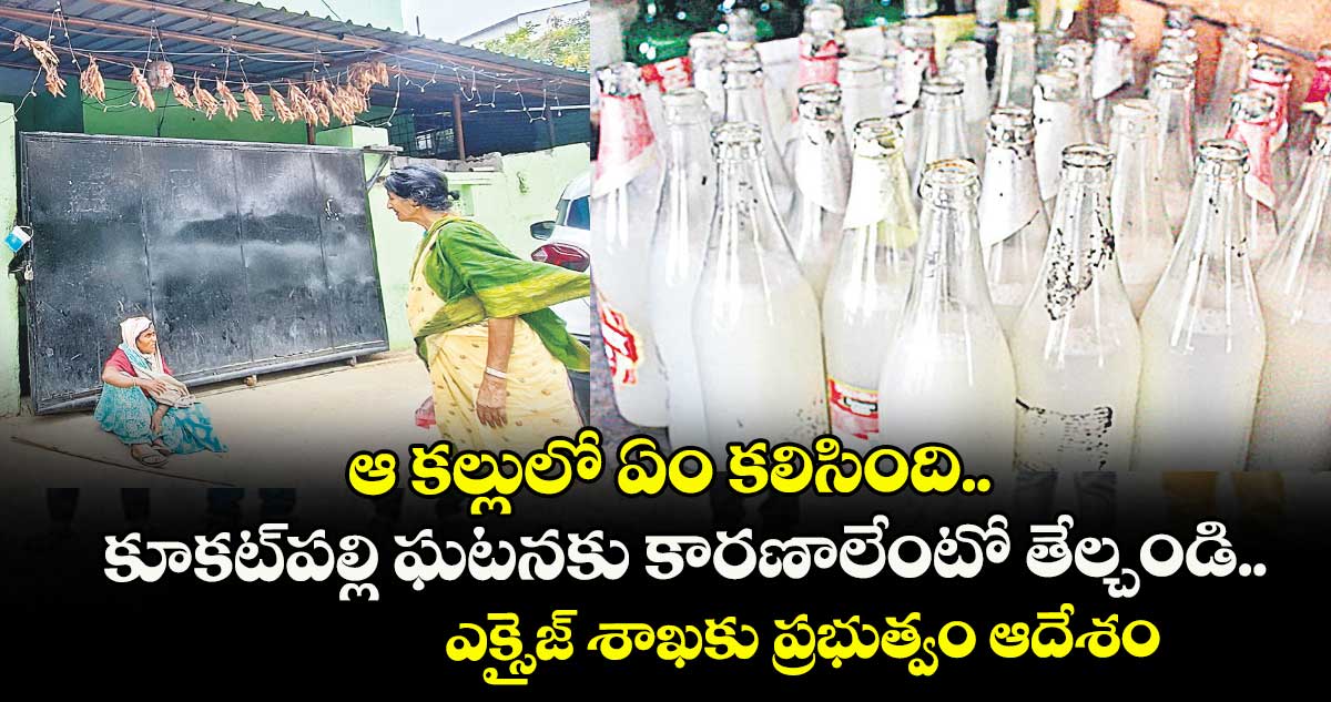 ఆ కల్లులో ఏం కలిసింది.. కూకట్‌‌‌‌పల్లి ఘటనకు కారణాలేంటో తేల్చండి.. ఎక్సైజ్ శాఖకు ప్రభుత్వం ఆదేశం