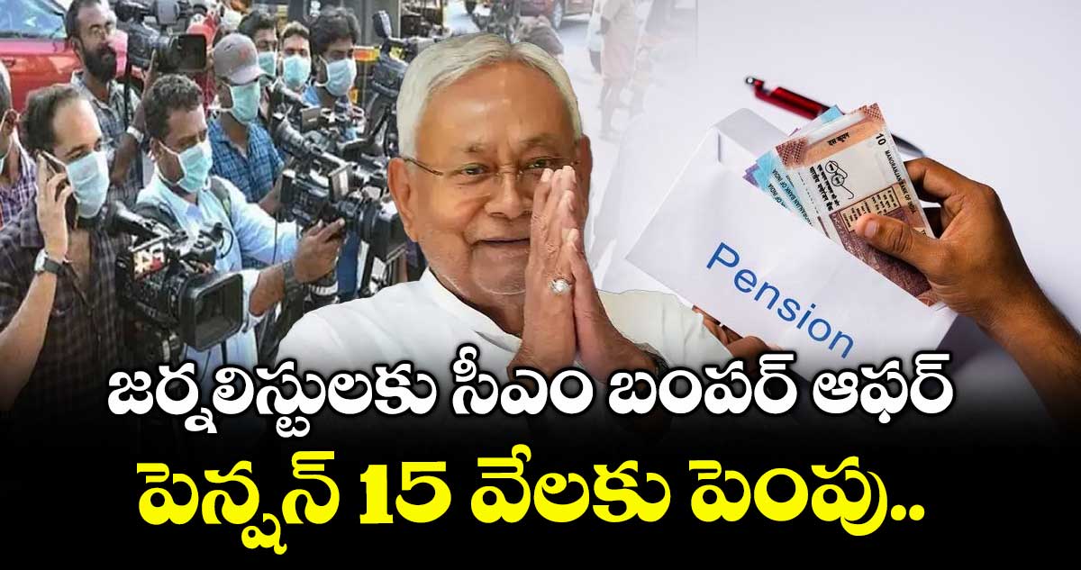 జర్నలిస్టులకు సీఎం బంపర్ ఆఫర్:  పెన్షన్ 15 వేలకు పెంపు..