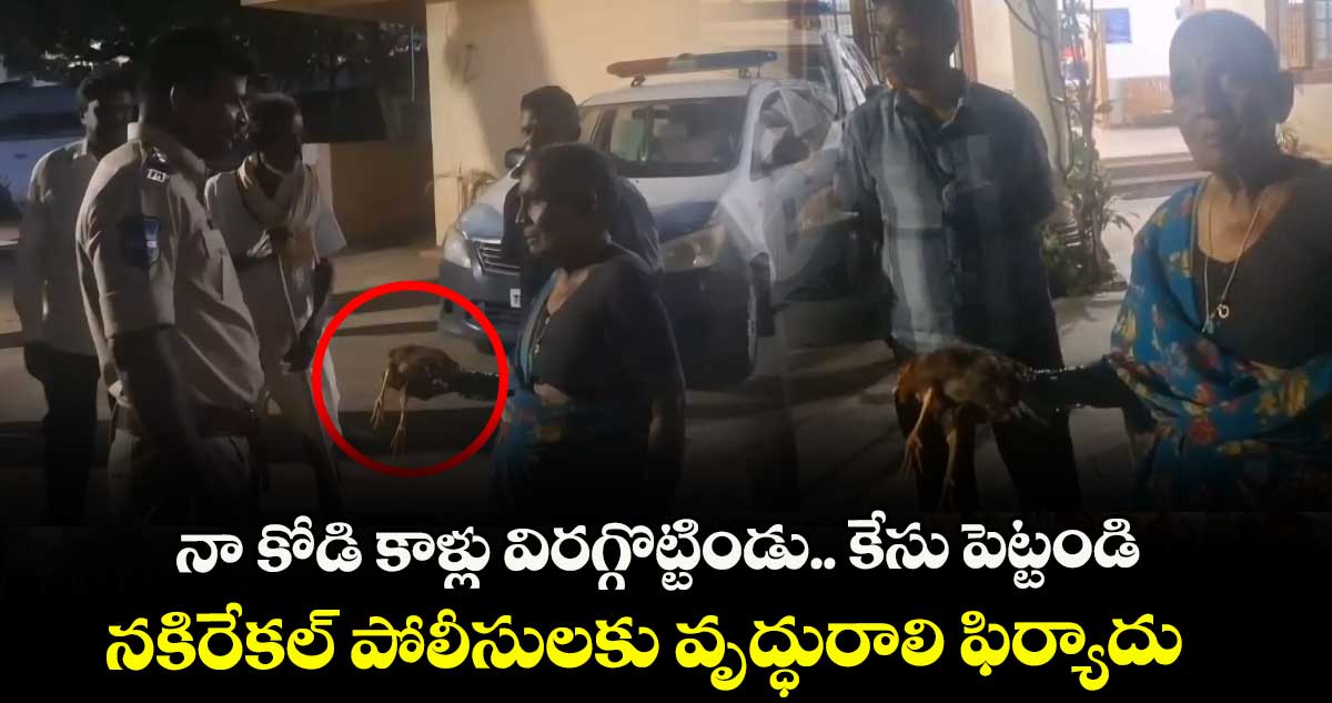 నా కోడి కాళ్లు విరగ్గొట్టిండు.. కేసు పెట్టండి.. నకిరేకల్‌‌‌‌‌‌‌‌ పోలీసులకు వృద్ధురాలి ఫిర్యాదు