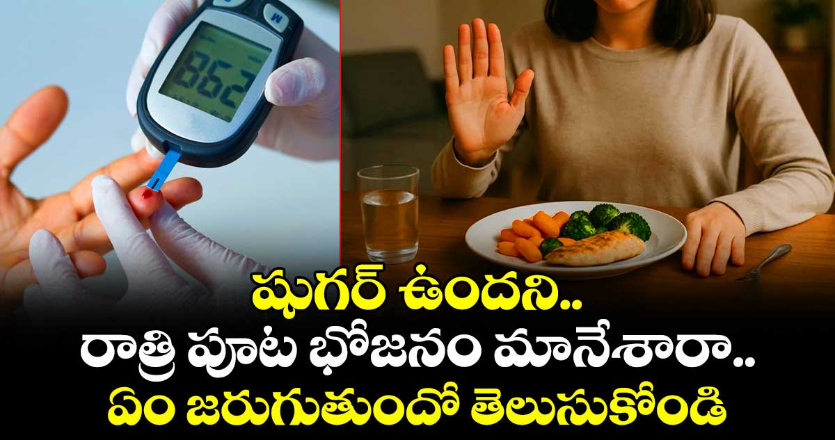 Good Health : షుగర్ ఉందని.. రాత్రి పూట భోజనం మానేశారా.. ఏం జరుగుతుందో తెలుసుకోండి