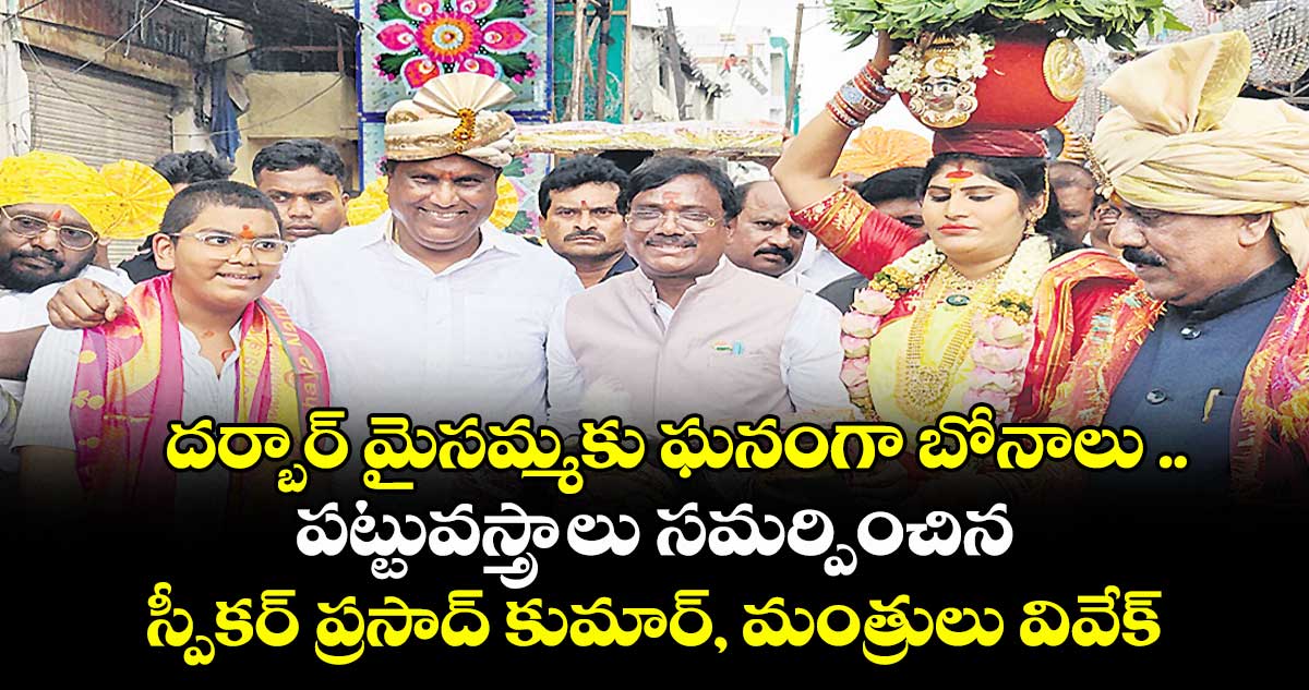దర్బార్ మైసమ్మకు ఘనంగా బోనాలు .. పట్టువస్త్రాలు సమర్పించిన స్పీకర్ ప్రసాద్ కుమార్, మంత్రులు వివేక్, లక్ష్మణ్
