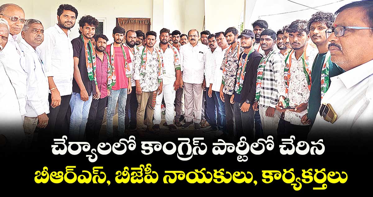 చేర్యాలలో కాంగ్రెస్ పార్టీలో చేరిన .. బీఆర్ఎస్, బీజేపీ నాయకులు, కార్యకర్తలు