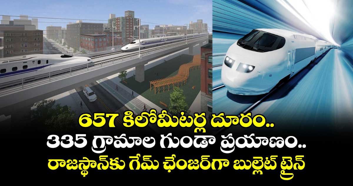 657 కిలోమీటర్ల దూరం.. 335 గ్రామాల గుండా ప్రయాణం.. రాజస్థాన్‎కు గేమ్ ఛేంజర్‎గా బుల్లెట్ ట్రైన్