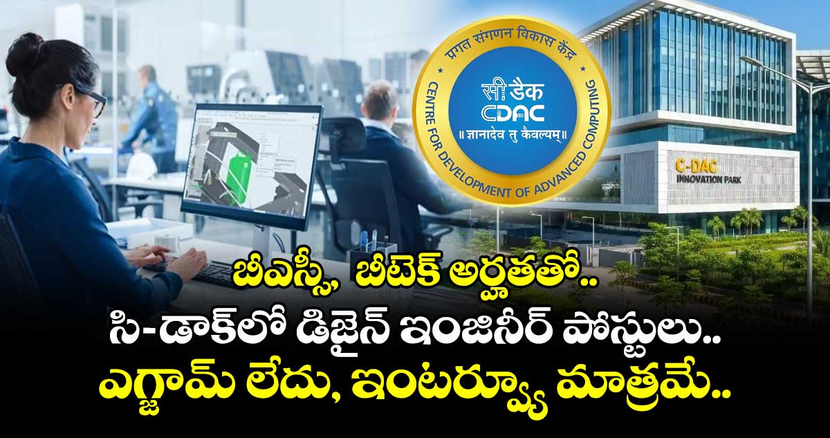 బీఎస్సీ, బీటెక్ అర్హతతో సి-డాక్లో డిజైన్ ఇంజినీర్ పోస్టులు.. ఎగ్జామ్ లేదు, ఇంటర్వ్యూ మాత్రమే..