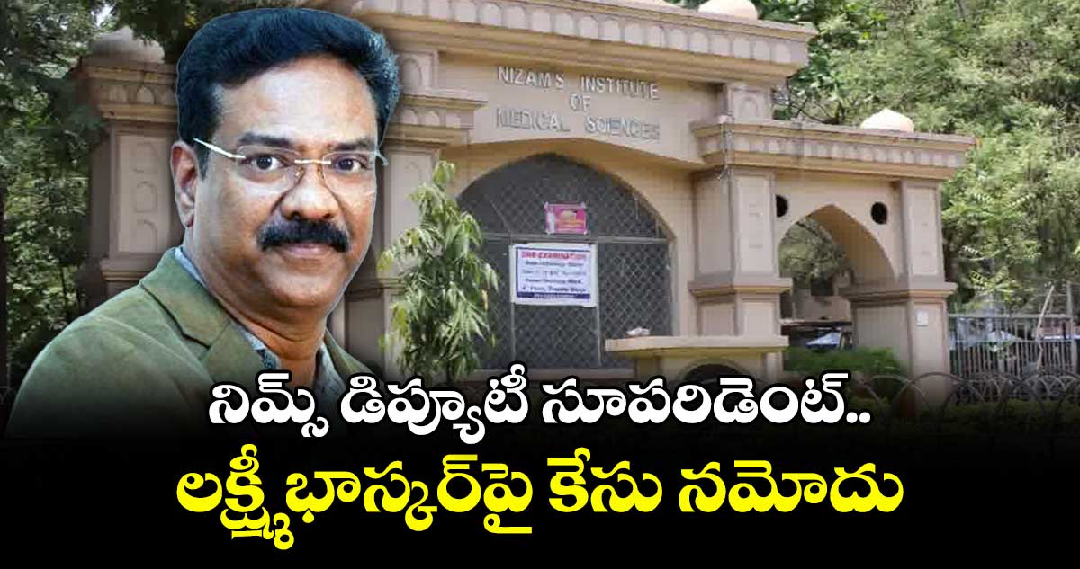 నిమ్స్ డిప్యూటీ సూపరిడెంట్ లక్ష్మీ భాస్కర్పై కేసు నమోదు