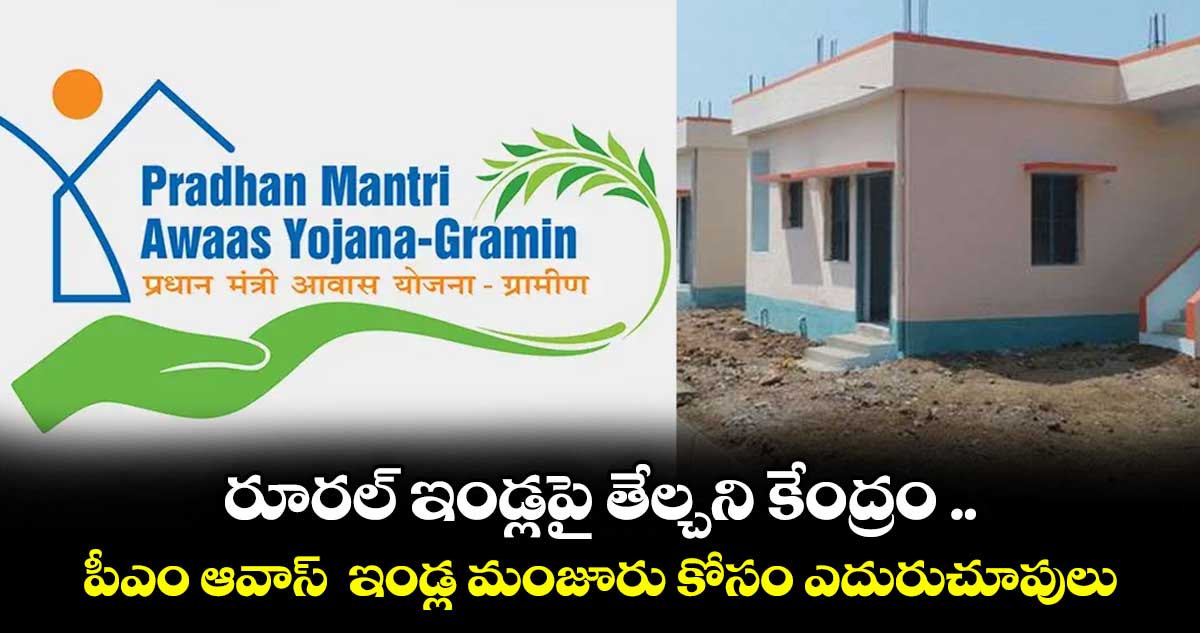 రూరల్ ఇండ్లపై తేల్చని కేంద్రం .. పీఎం ఆవాస్  ఇండ్ల మంజూరు కోసం ఎదురుచూపులు