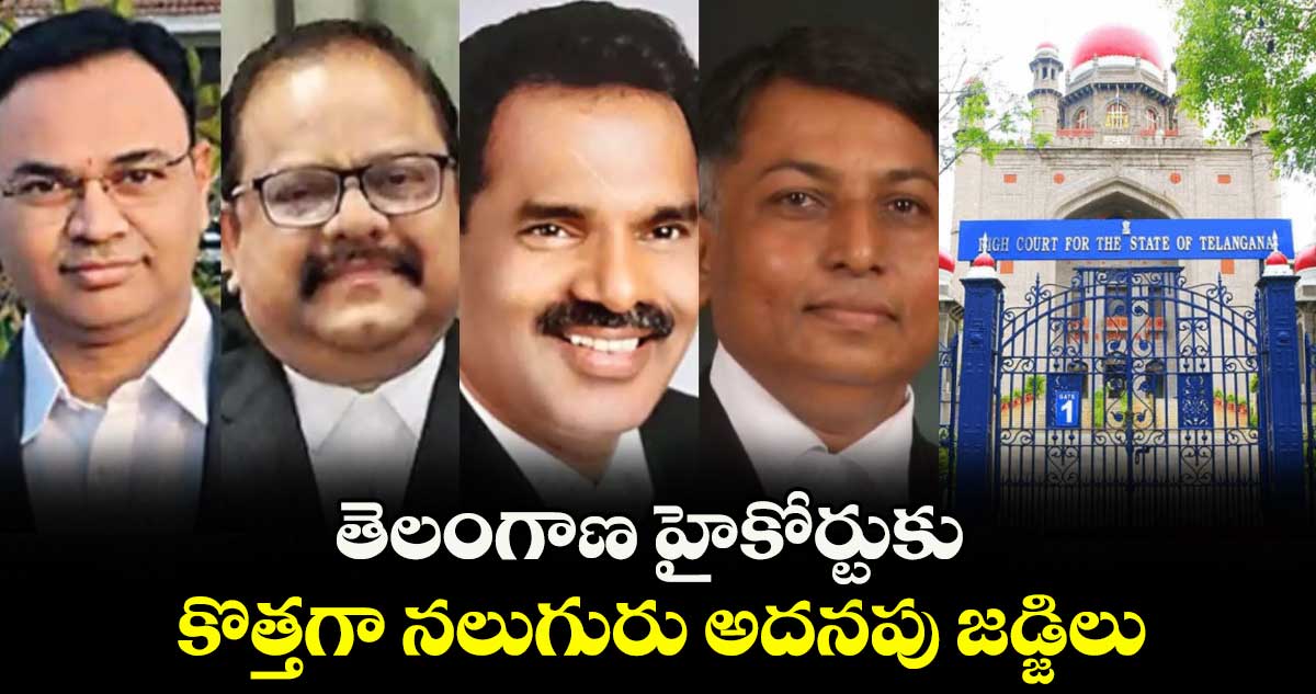 తెలంగాణ హైకోర్టుకు కొత్తగా నలుగురు అదనపు జడ్జిలు