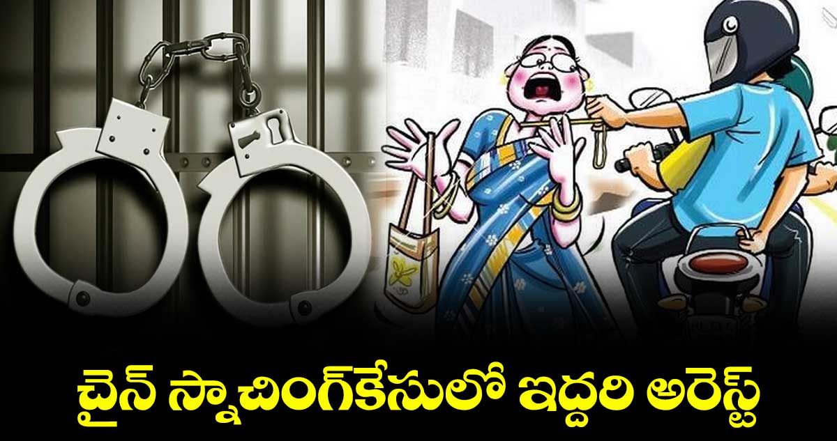 చైన్ స్నాచింగ్కేసులో ఇద్దరి అరెస్ట్