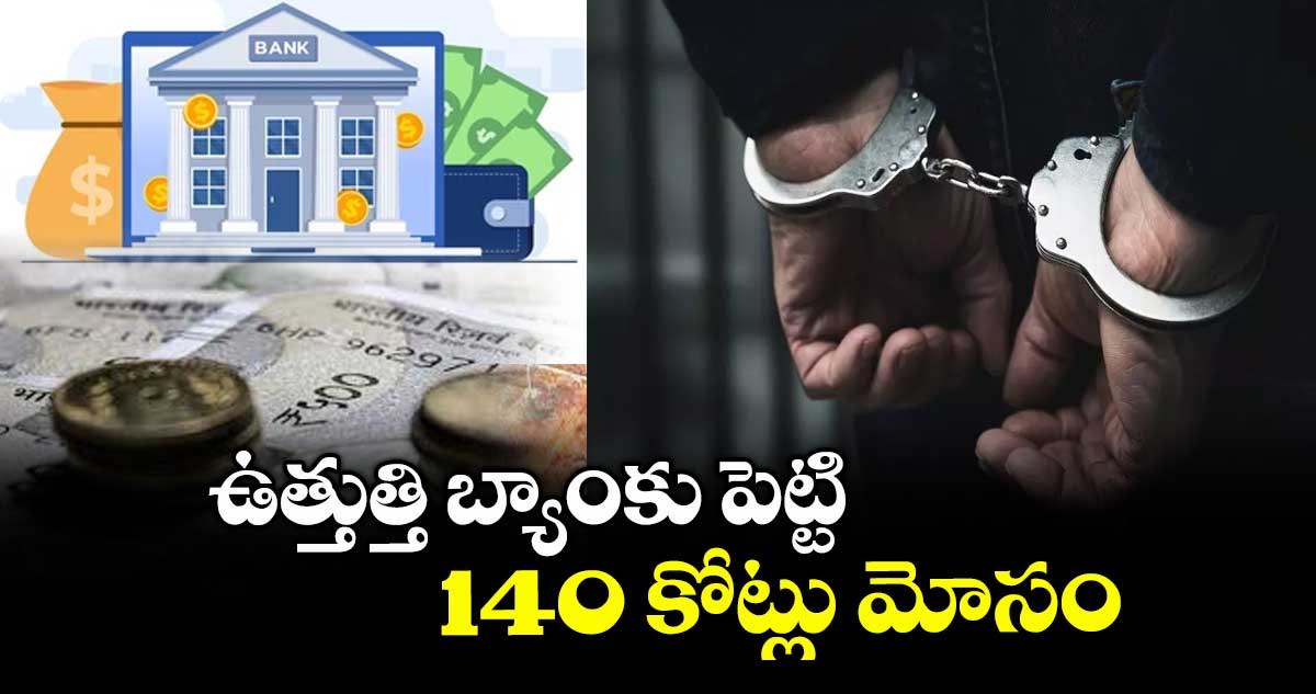 ఉత్తుత్తి బ్యాంకు పెట్టి 140 కోట్లు మోసం
