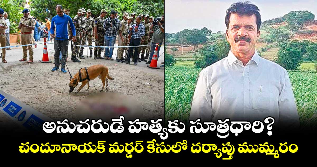 అనుచరుడే హత్యకు సూత్రధారి? ...చందూనాయక్ మర్డర్ కేసులో దర్యాప్తు ముమ్మరం