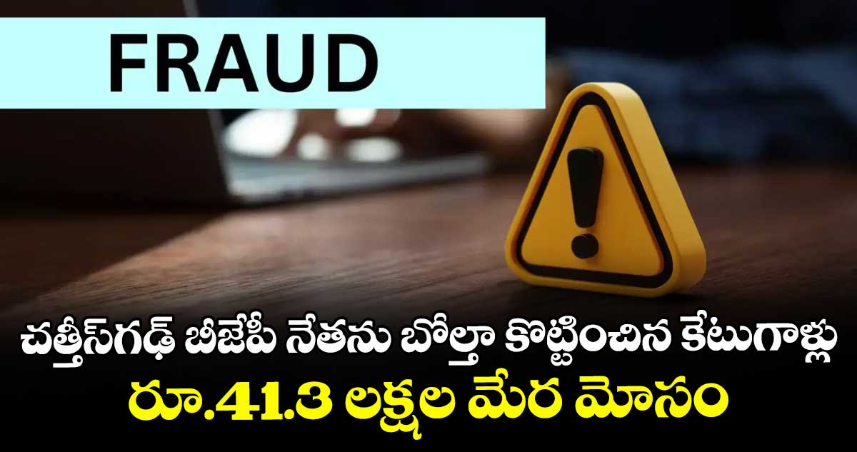 చత్తీస్గఢ్ బీజేపీ నేతను బోల్తా కొట్టించిన కేటుగాళ్లు.. రూ.41.3 లక్షల మేర మోసం