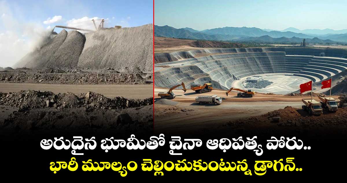 అరుదైన భూమీతో చైనా ఆధిపత్య పోరు.. భారీ మూల్యం చెల్లించుకుంటున్న డ్రాగన్..