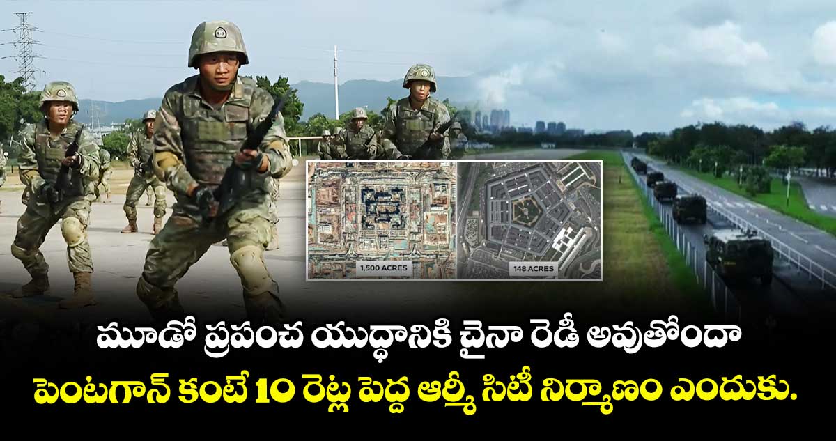 మూడో ప్రపంచ యుద్ధానికి చైనా రెడీ అవుతోందా : పెంటగాన్ కంటే 10 రెట్ల పెద్ద ఆర్మీ సిటీ నిర్మాణం ఎందుకు..?