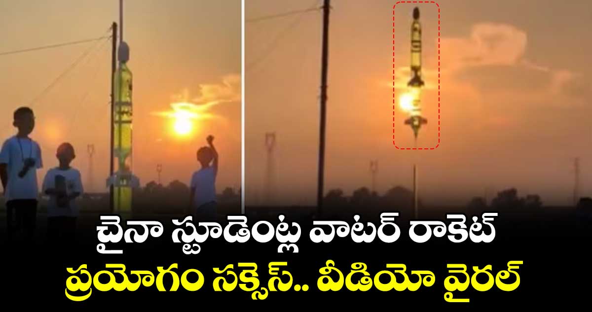 చైనా స్టూడెంట్ల వాటర్ రాకెట్..ప్రయోగం సక్సెస్.. వీడియో వైరల్