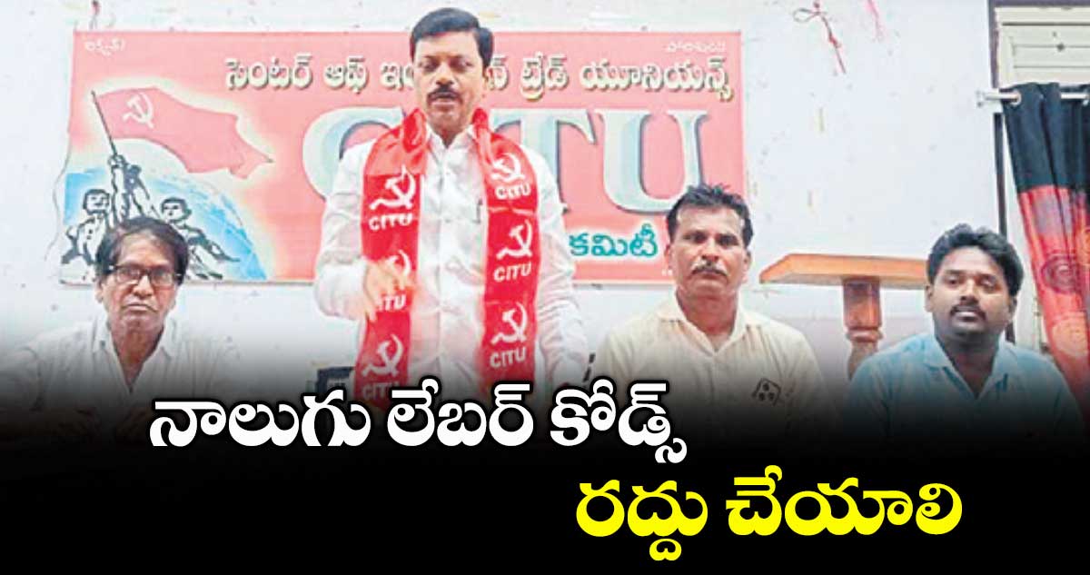 నాలుగు లేబర్ కోడ్స్ రద్దు చేయాలి : సీఐటీయూ జిల్లా కార్యదర్శి సాయిలు