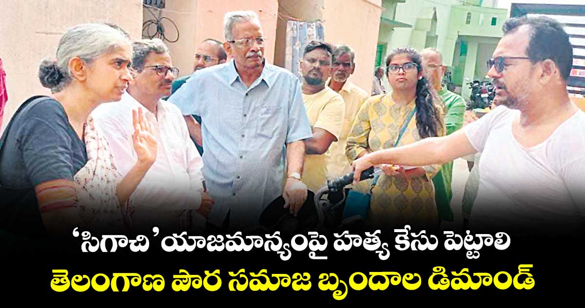 ‘సిగాచి’ యాజమాన్యంపై హత్య కేసు పెట్టాలి..తెలంగాణ పౌర సమాజ బృందాల డిమాండ్