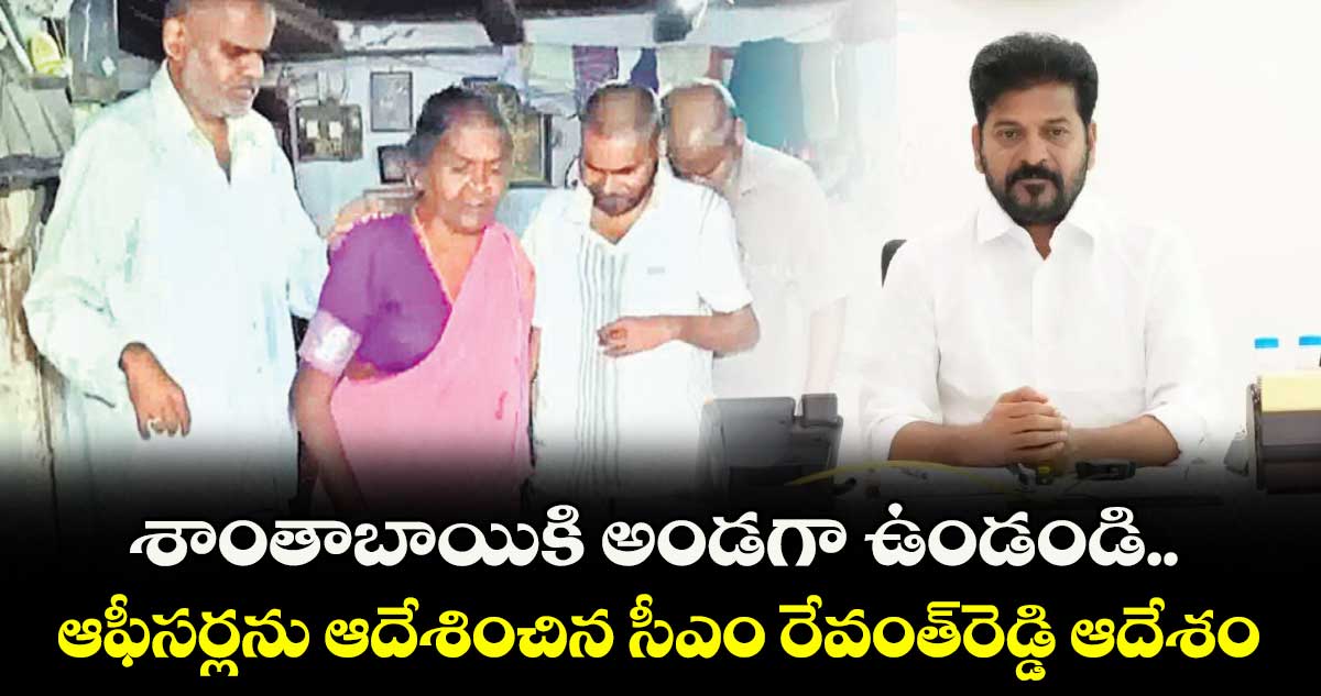 శాంతాబాయికి అండగా ఉండండి..ఆఫీసర్లను ఆదేశించిన సీఎం రేవంత్రెడ్డి ఆదేశం