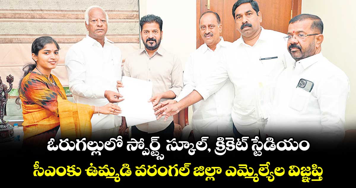 ఓరుగల్లులో స్పోర్ట్స్ స్కూల్, క్రికెట్ స్టేడియం.. సీఎంకు ఉమ్మడి వరంగల్ జిల్లా ఎమ్మెల్యేల విజ్ఞప్తి