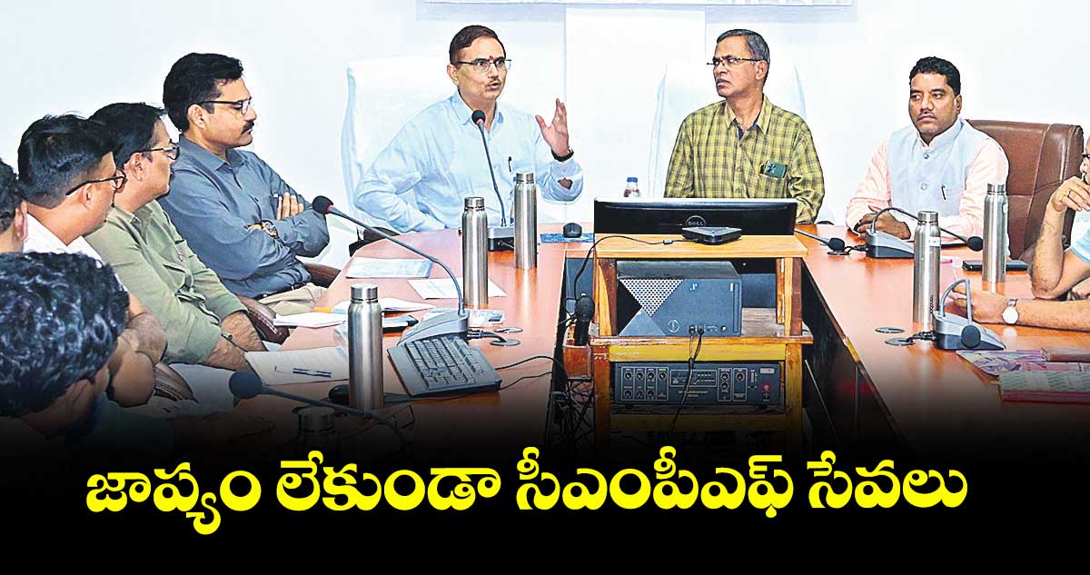 జాప్యం లేకుండా సీఎంపీఎఫ్ సేవలు : సీఎంపీఎఫ్ రీజినల్ కమిషనర్ హరిపచౌరి