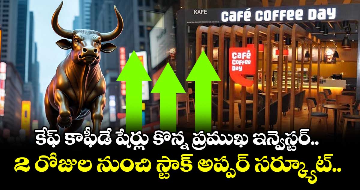 కేఫ్ కాఫీడే షేర్లు కొన్న ప్రముఖ ఇన్వెస్టర్.. 2 రోజుల నుంచి స్టాక్ అప్పర్ సర్క్యూట్..