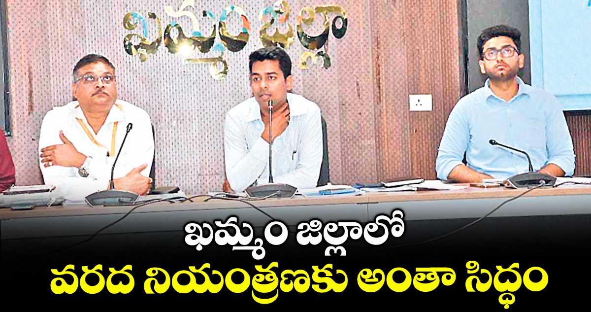 ఖమ్మం జిల్లాలో వరద నియంత్రణకు అంతా సిద్ధం : అనుదీప్ దురిశెట్టి