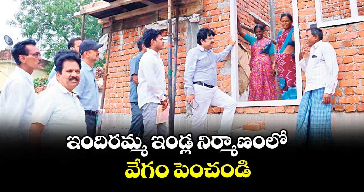 ఇందిరమ్మ ఇండ్ల నిర్మాణంలో వేగం పెంచండి : కలెక్టర్ హనుమంతరావు