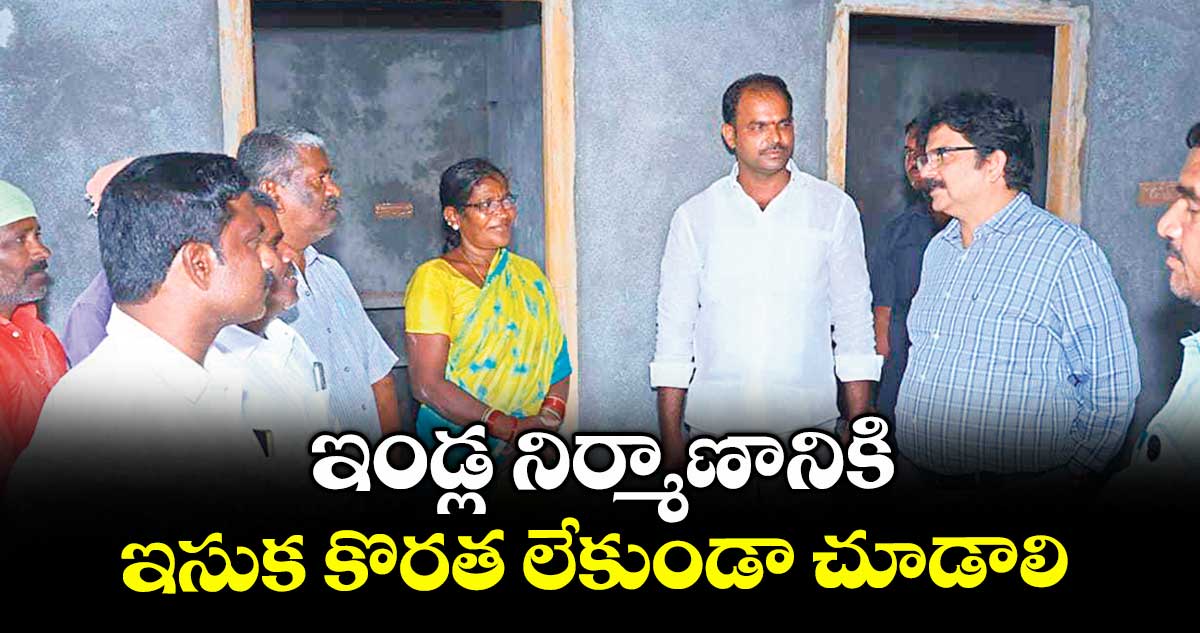 ఇండ్ల నిర్మాణానికి ఇసుక కొరత లేకుండా చూడాలి : కలెక్టర్ హనుమంతరావు