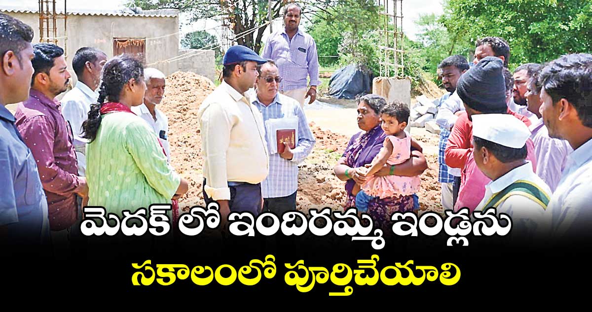 మెదక్ లో ఇందిరమ్మ ఇండ్లను సకాలంలో పూర్తిచేయాలి : కలెక్టర్ రాహుల్ రాజ్