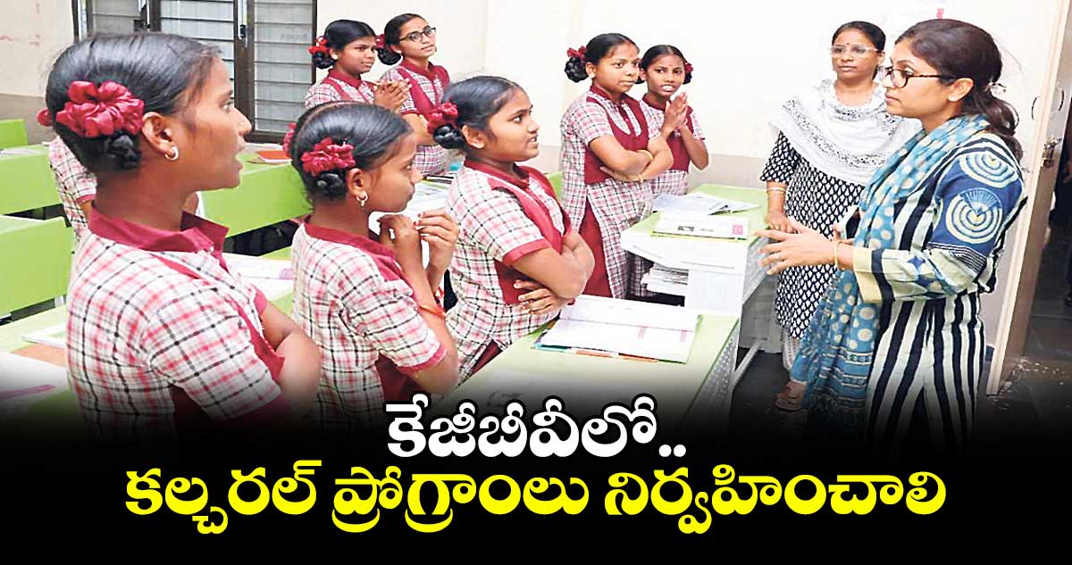 కేజీబీవీలో కల్చరల్ ప్రోగ్రాంలు నిర్వహించాలి : కలెక్టర్ సిక్తా పట్నాయక్