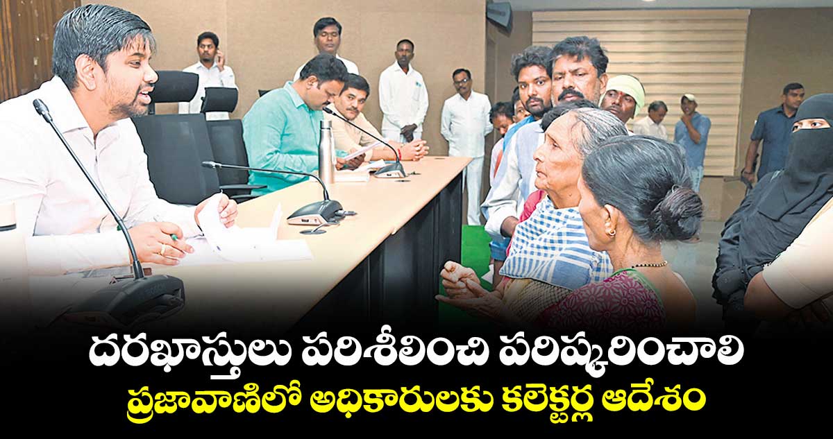 దరఖాస్తులు పరిశీలించి పరిష్కరించాలి..ప్రజావాణిలో అధికారులకు కలెక్టర్ల ఆదేశం