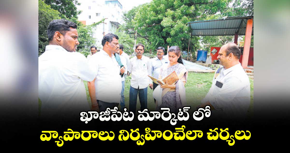 ఖాజీపేట మార్కెట్ లో వ్యాపారాలు నిర్వహించేలా చర్యలు : చాహత్ బాజ్ పాయ్ 