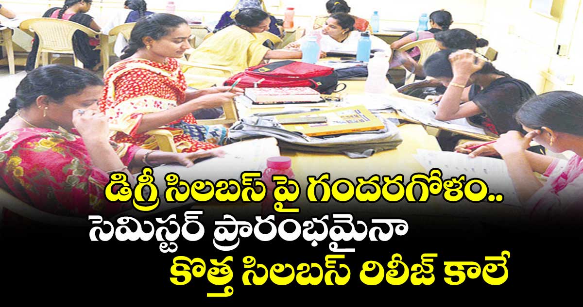 డిగ్రీ సిలబస్ పై గందరగోళం..ఫస్ట్ సెమిస్టర్ ప్రారంభమైనా కొత్త సిలబస్ రిలీజ్ కాలే