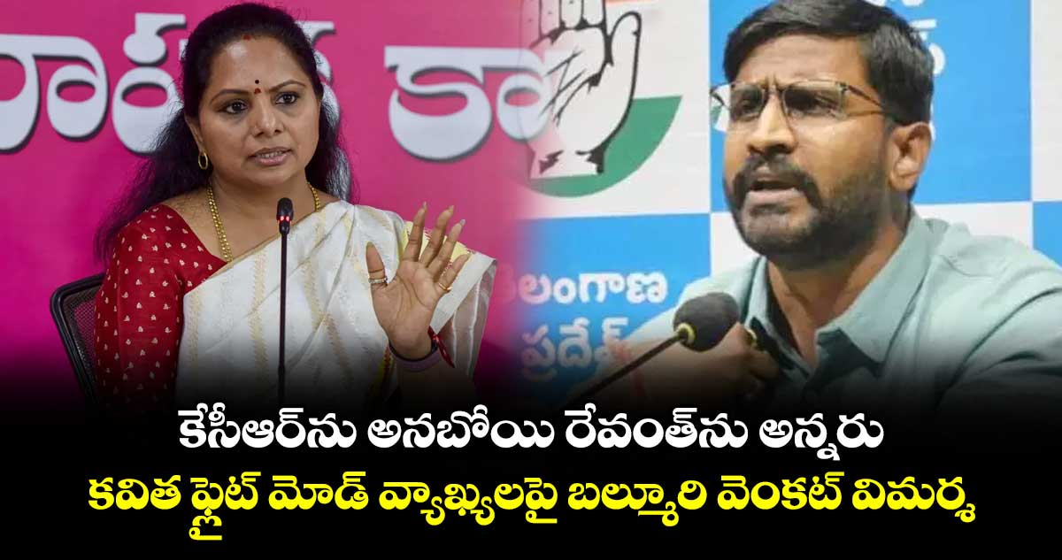 కేసీఆర్ను అనబోయి రేవంత్ను అన్నరు .. కవిత ఫ్లైట్ మోడ్ వ్యాఖ్యలపై బల్మూరి వెంకట్ విమర్శ