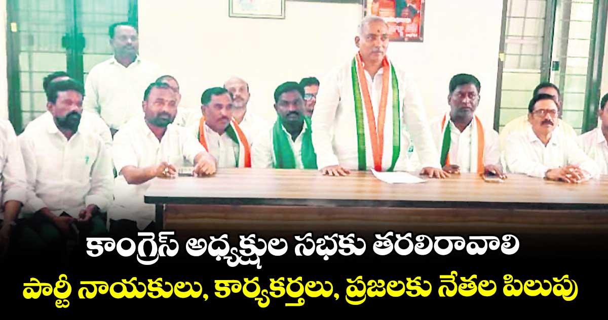కాంగ్రెస్ అధ్యక్షుల సభకు తరలిరావాలి .. పార్టీ నాయకులు, కార్యకర్తలు, ప్రజలకు నేతల పిలుపు