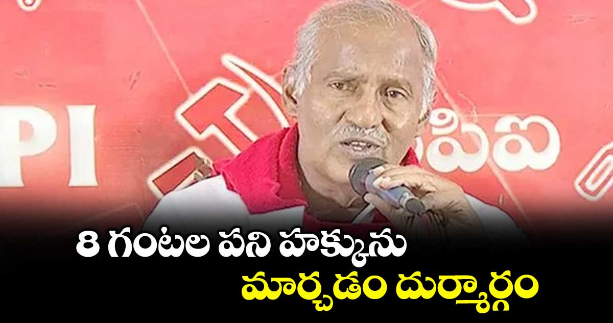 8 గంటల పని హక్కును మార్చడం దుర్మార్గం : కూనంనేని