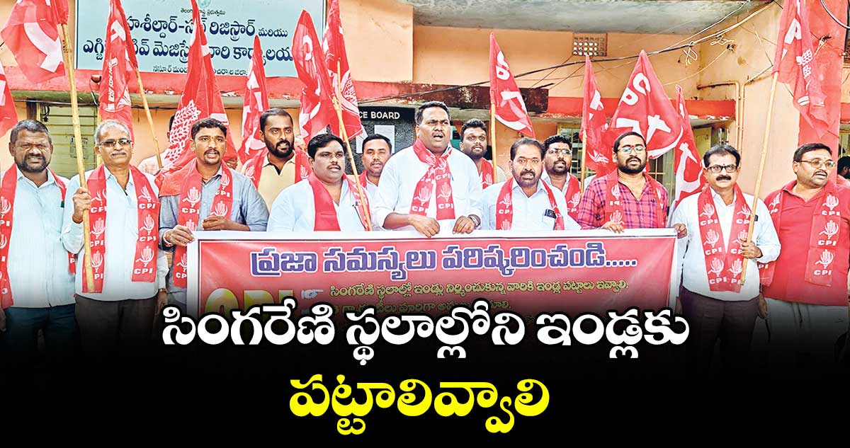 సింగరేణి స్థలాల్లోని ఇండ్లకు పట్టాలివ్వాలి : సీపీఐ నాయకులు