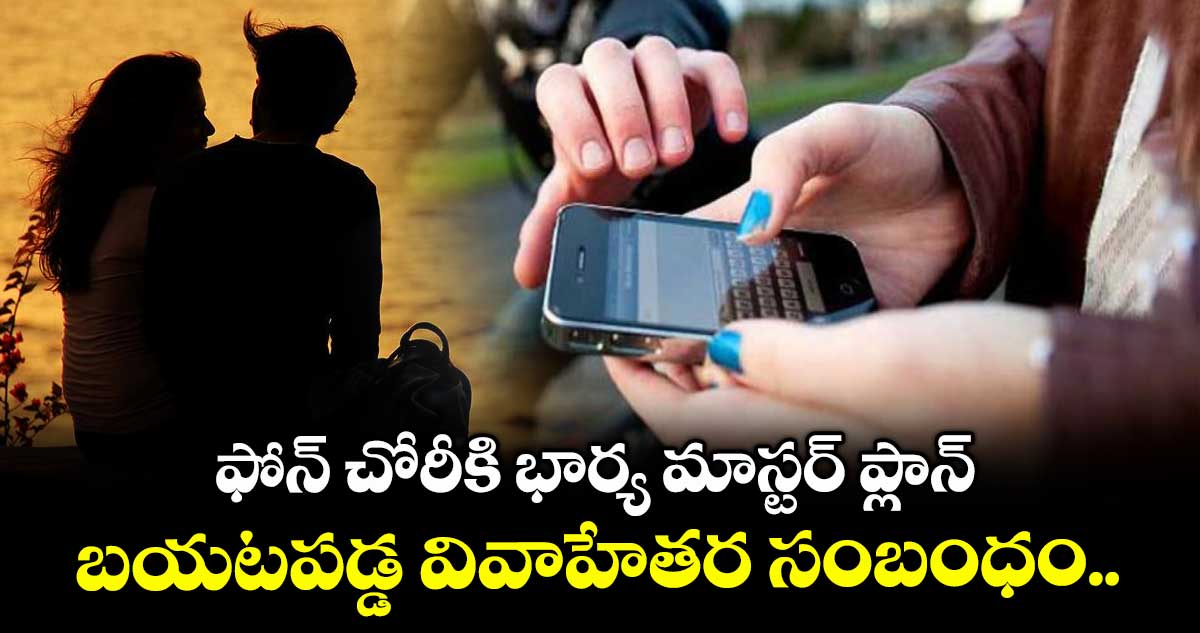 ఫోన్ చోరీకి భార్య మాస్టర్ ప్లాన్: బయటపడ్డ వివాహేతర సంబంధం..